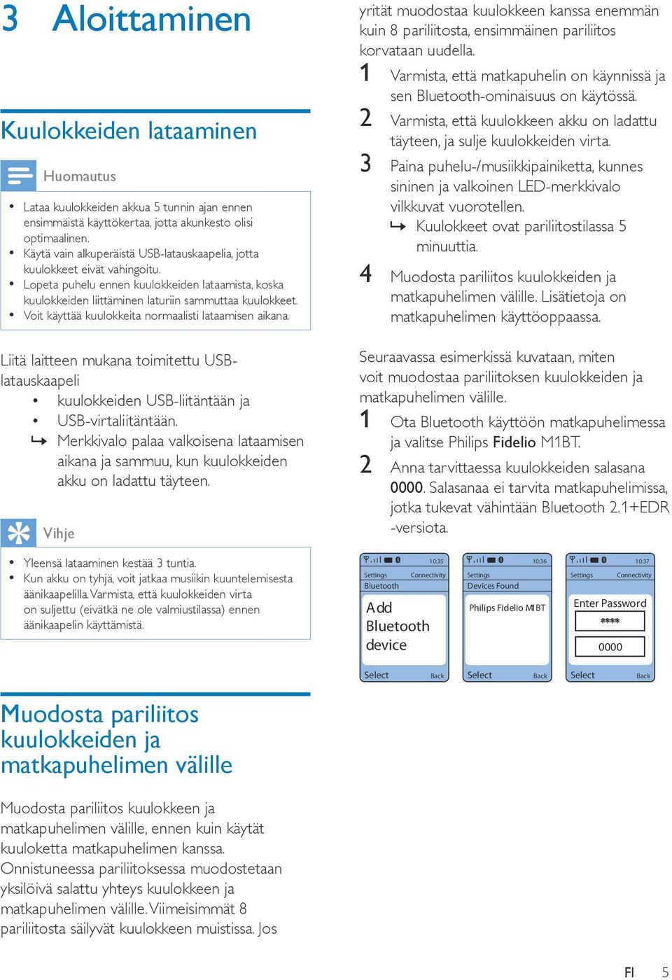 Voit käyttää kuulokkeita normaalisti lataamisen aikana. Liitä laitteen mukana toimitettu USBlatauskaapeli kuulokkeiden USB-liitäntään ja USB-virtaliitäntään.