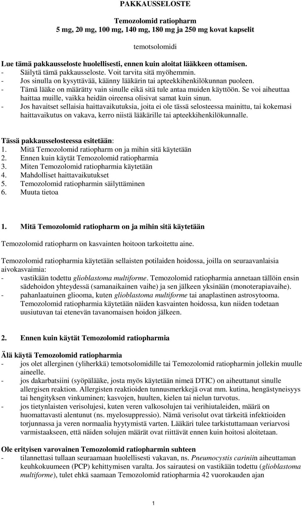 - Tämä lääke on määrätty vain sinulle eikä sitä tule antaa muiden käyttöön. Se voi aiheuttaa haittaa muille, vaikka heidän oireensa olisivat samat kuin sinun.