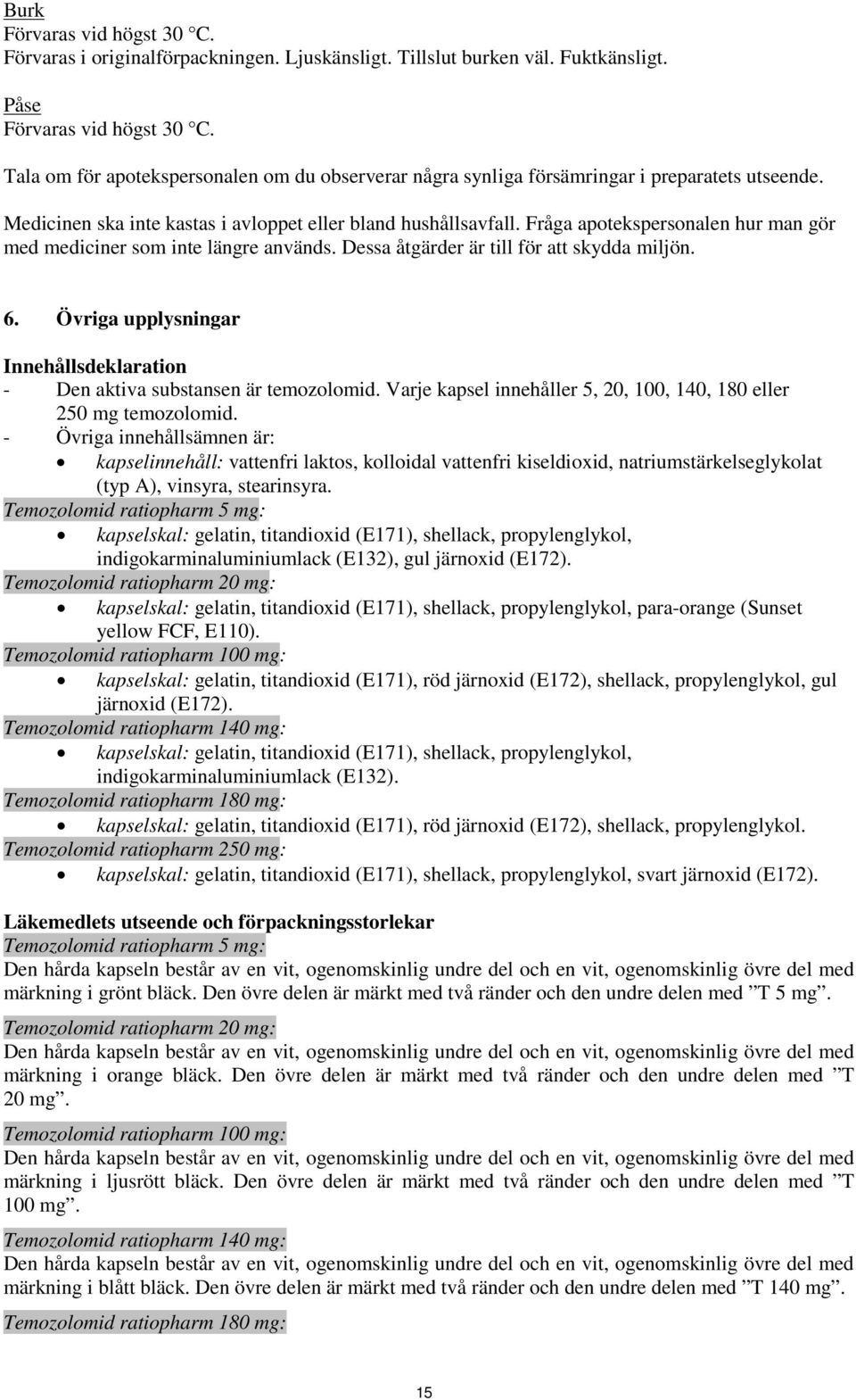 Fråga apotekspersonalen hur man gör med mediciner som inte längre används. Dessa åtgärder är till för att skydda miljön. 6.