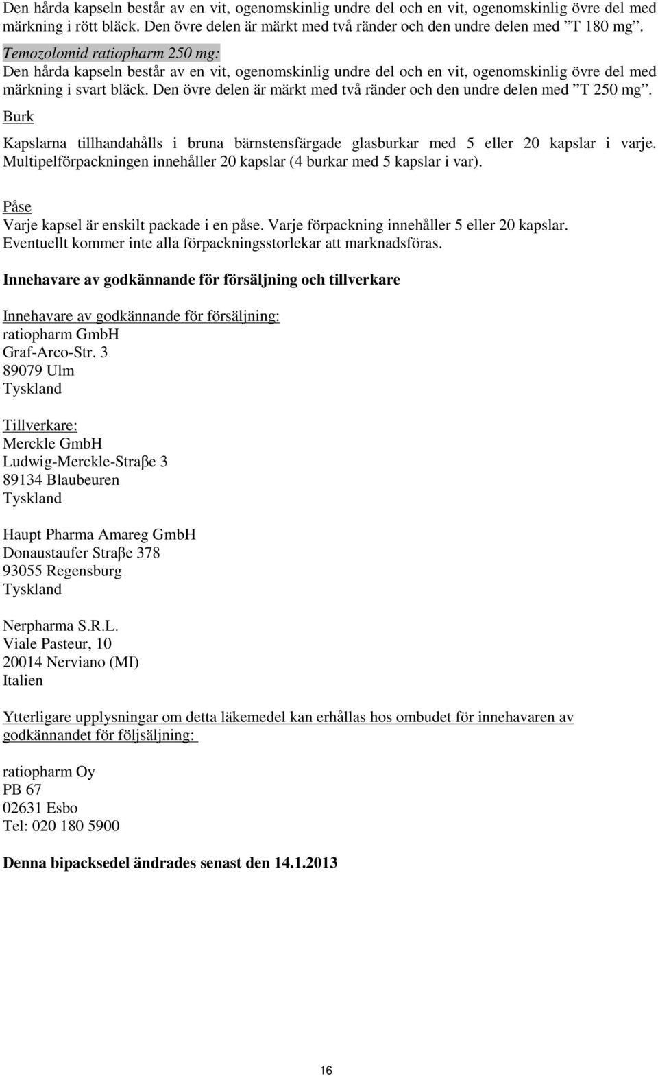 Den övre delen är märkt med två ränder och den undre delen med T 250 mg. Burk Kapslarna tillhandahålls i bruna bärnstensfärgade glasburkar med 5 eller 20 kapslar i varje.