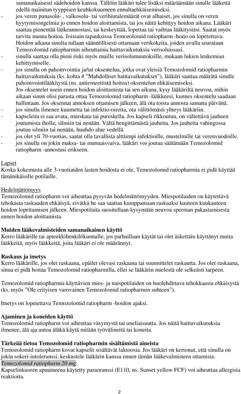 Lääkäri saattaa pienentää lääkeannostasi, tai keskeyttää, lopettaa tai vaihtaa lääkitystäsi. Saatat myös tarvita muuta hoitoa. Joissain tapauksissa Temozolomid ratiopharm -hoito on lopetettava.