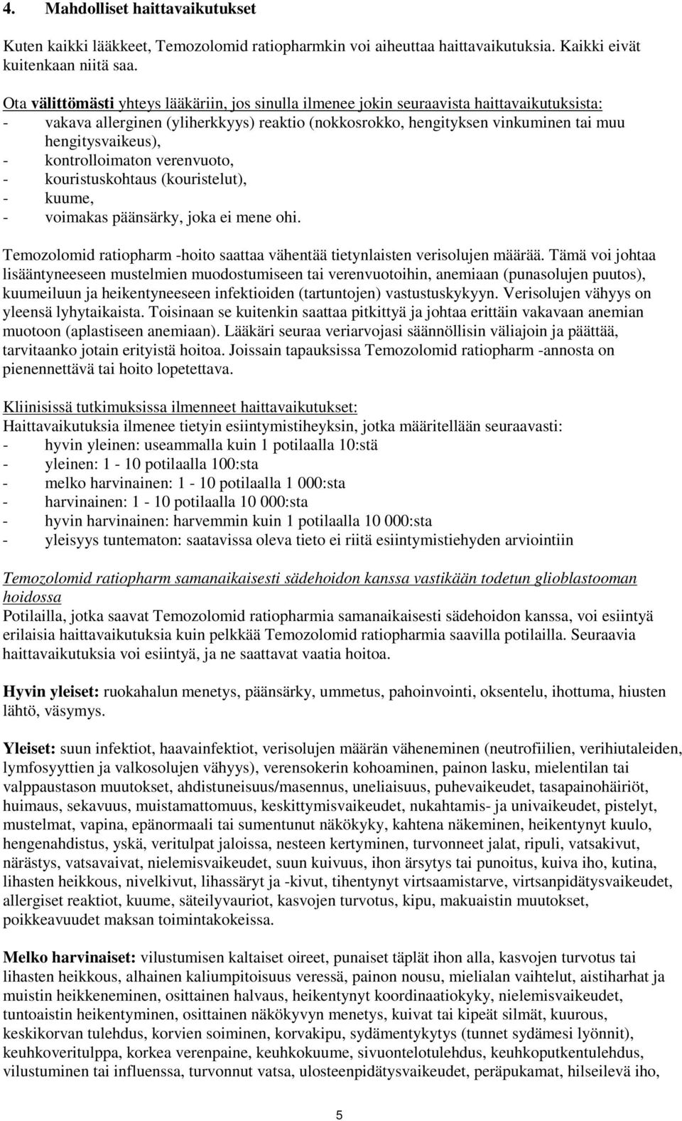 - kontrolloimaton verenvuoto, - kouristuskohtaus (kouristelut), - kuume, - voimakas päänsärky, joka ei mene ohi. Temozolomid ratiopharm -hoito saattaa vähentää tietynlaisten verisolujen määrää.