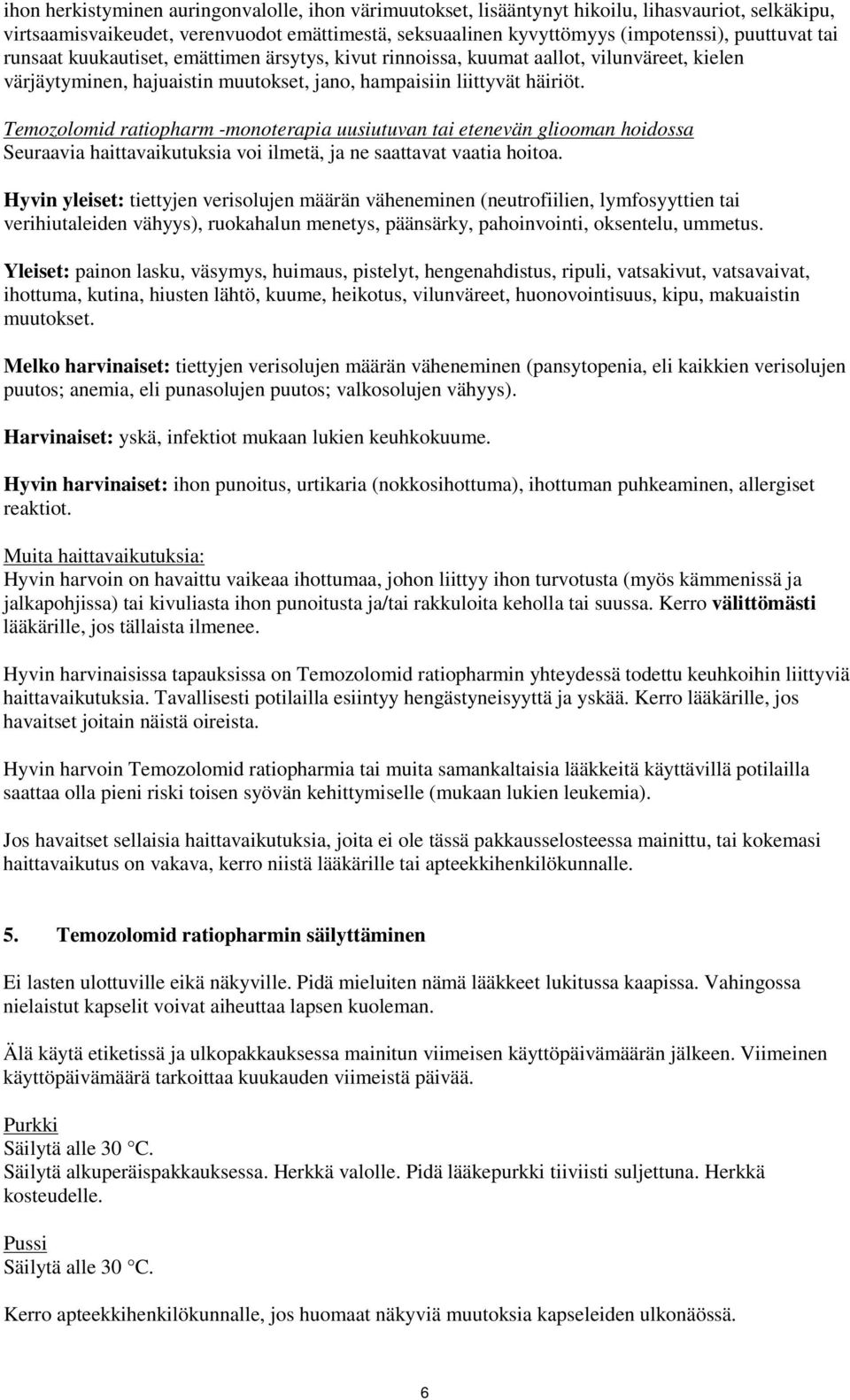 Temozolomid ratiopharm -monoterapia uusiutuvan tai etenevän gliooman hoidossa Seuraavia haittavaikutuksia voi ilmetä, ja ne saattavat vaatia hoitoa.