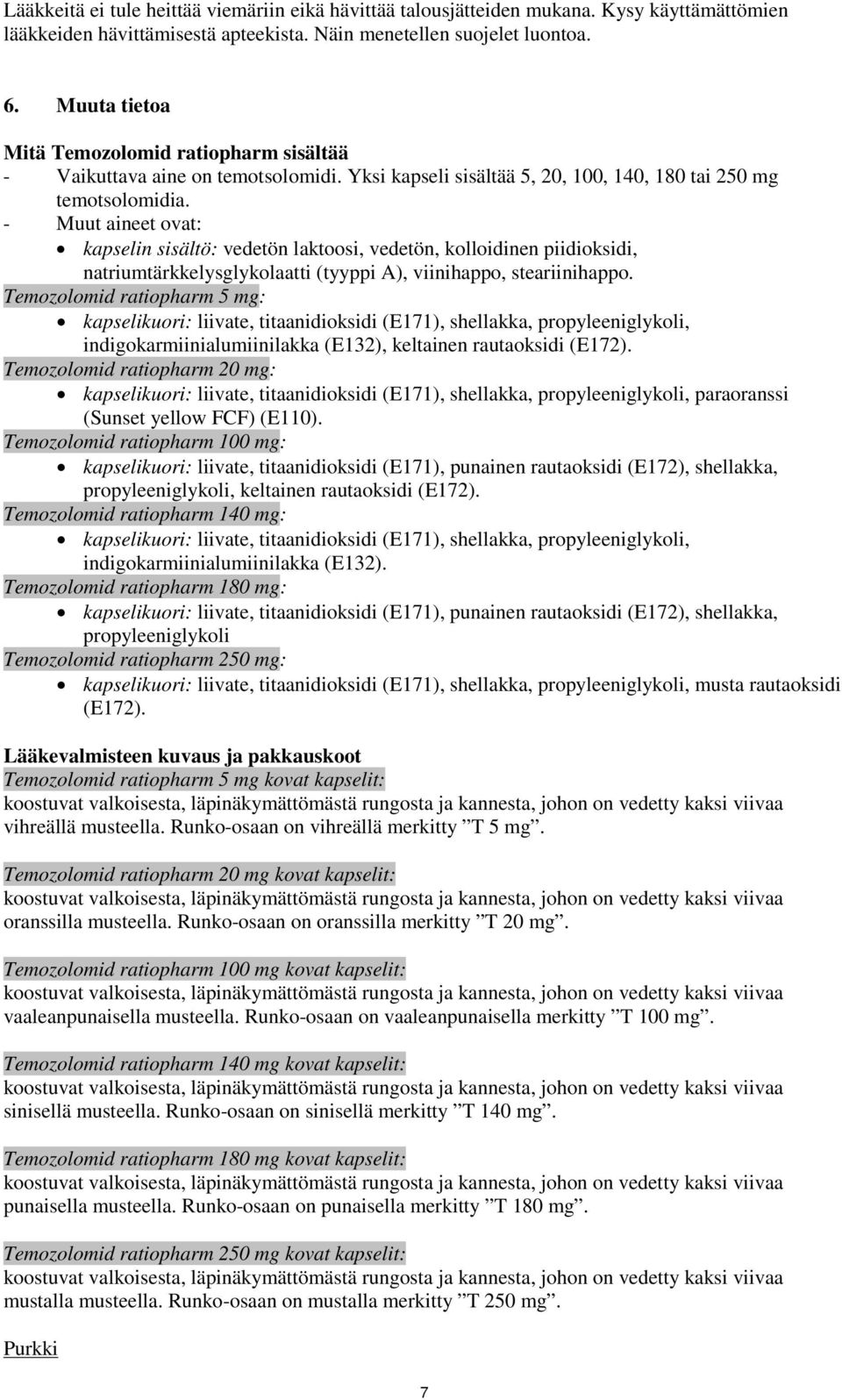 - Muut aineet ovat: kapselin sisältö: vedetön laktoosi, vedetön, kolloidinen piidioksidi, natriumtärkkelysglykolaatti (tyyppi A), viinihappo, steariinihappo.