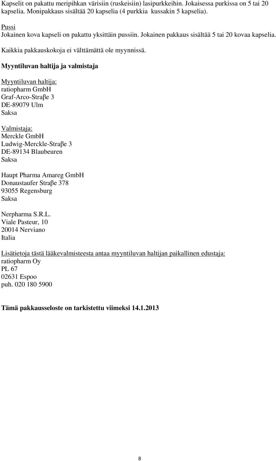 Myyntiluvan haltija ja valmistaja Myyntiluvan haltija: ratiopharm GmbH Graf-Arco-Straβe 3 DE-89079 Ulm Saksa Valmistaja: Merckle GmbH Ludwig-Merckle-Straβe 3 DE-89134 Blaubeuren Saksa Haupt Pharma