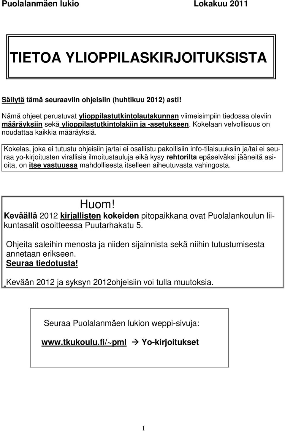 Kokelas, joka ei tutustu ohjeisiin ja/tai ei osallistu pakollisiin info-tilaisuuksiin ja/tai ei seuraa yo-kirjoitusten virallisia ilmoitustauluja eikä kysy rehtorilta epäselväksi jääneitä asioita, on