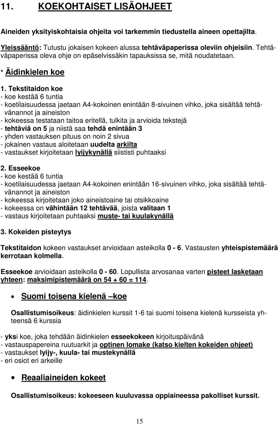 Tekstitaidon koe - koe kestää 6 tuntia - koetilaisuudessa jaetaan A4-kokoinen enintään 8-sivuinen vihko, joka sisältää tehtävänannot ja aineiston - kokeessa testataan taitoa eritellä, tulkita ja