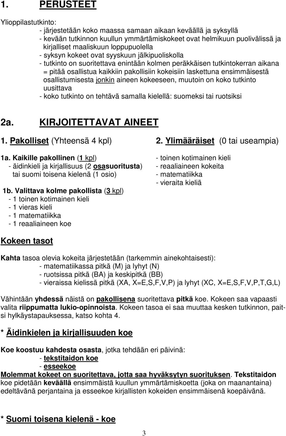 ensimmäisestä osallistumisesta jonkin aineen kokeeseen, muutoin on koko tutkinto uusittava - koko tutkinto on tehtävä samalla kielellä: suomeksi tai ruotsiksi 2a. KIRJOITETTAVAT AINEET 1.