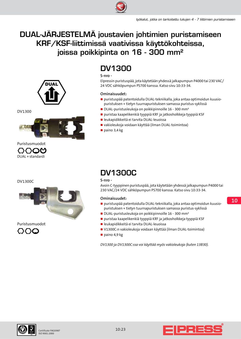 DV1300 puristuspää patentoidulla DUAL-tekniikalla, joka antaa optimoidun kuusiopuristuksen + tietyn tuurnapuristuksen samassa puristus-syklissä DUAL-puristusleukoja on poikkipinnoille 16-300 mm²