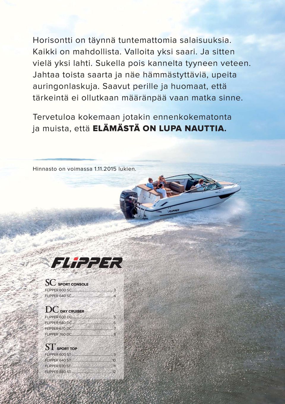 Tervetuloa kokemaan jotakin ennenkokematonta ja muista, että ELÄMÄSTÄ ON LUPA NAUTTIA. Hinnasto on voimassa 1.11.2015 lukien. SC SPORT CONSOLE FLIPPER 600 SC.