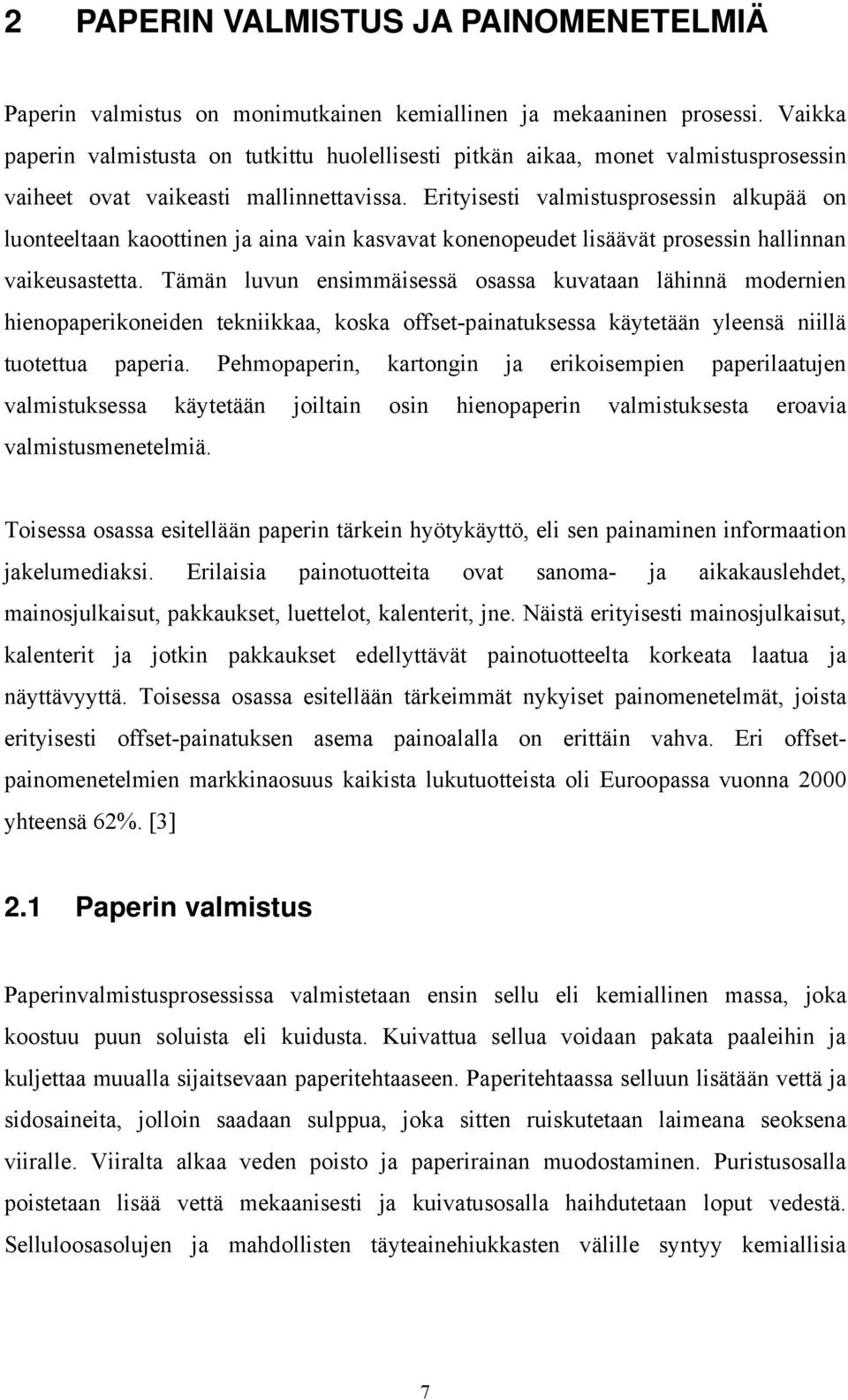 Erityisesti valmistusprosessin alkupää on luonteeltaan kaoottinen ja aina vain kasvavat konenopeudet lisäävät prosessin hallinnan vaikeusastetta.