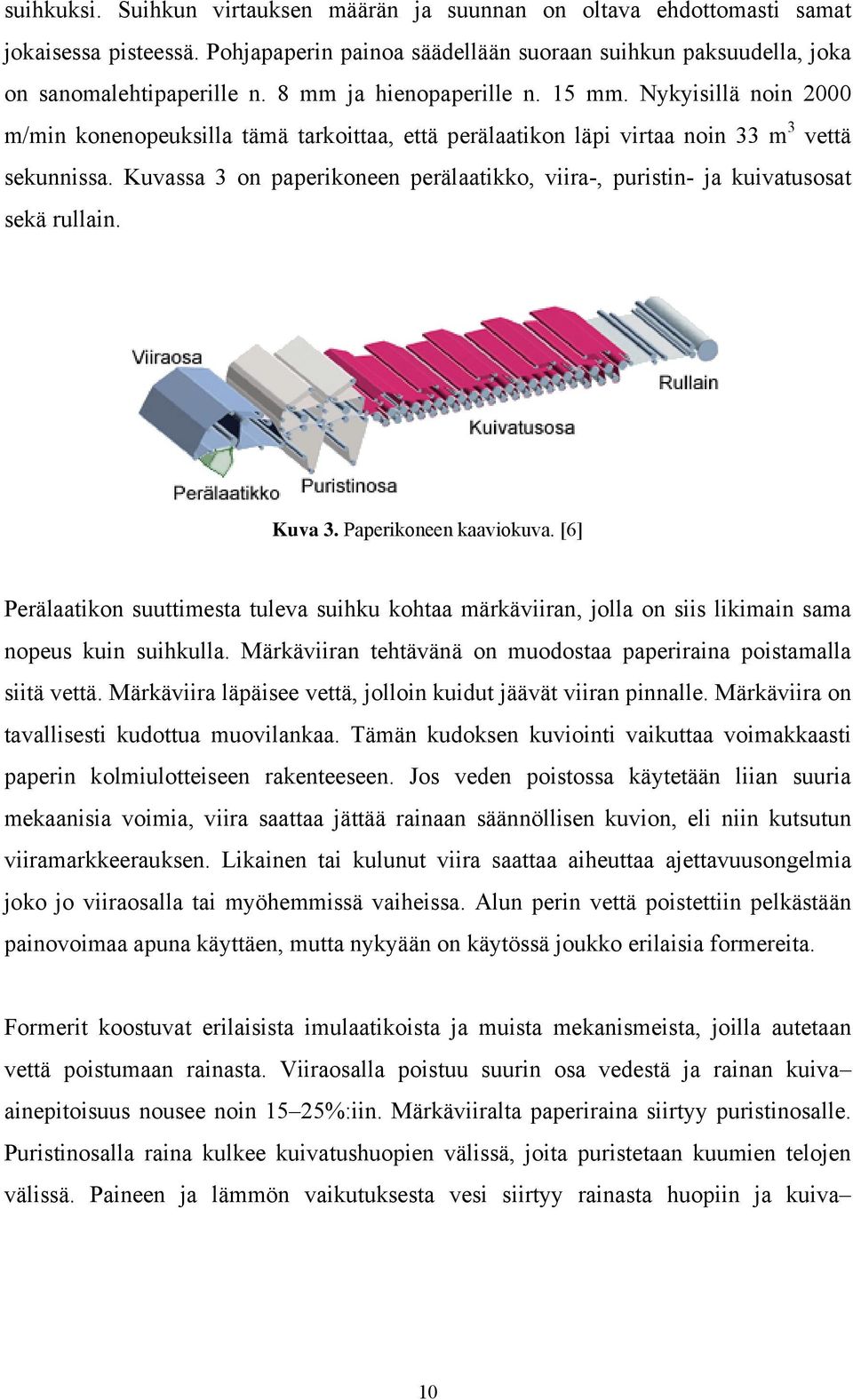 Kuvassa 3 on paperikoneen perälaatikko, viira-, puristin- ja kuivatusosat sekä rullain. Kuva 3. Paperikoneen kaaviokuva.