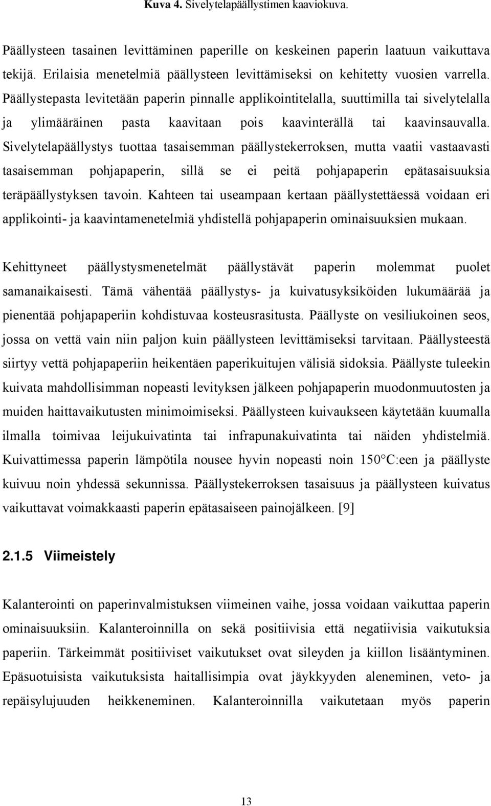 Päällystepasta levitetään paperin pinnalle applikointitelalla, suuttimilla tai sivelytelalla ja ylimääräinen pasta kaavitaan pois kaavinterällä tai kaavinsauvalla.