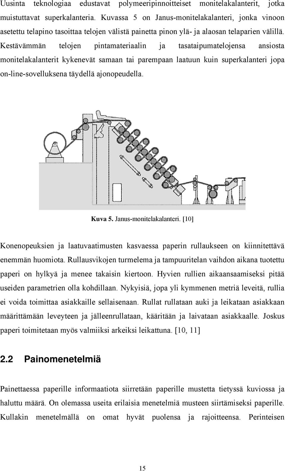 Kestävämmän telojen pintamateriaalin ja tasataipumatelojensa ansiosta monitelakalanterit kykenevät samaan tai parempaan laatuun kuin superkalanteri jopa on-line-sovelluksena täydellä ajonopeudella.