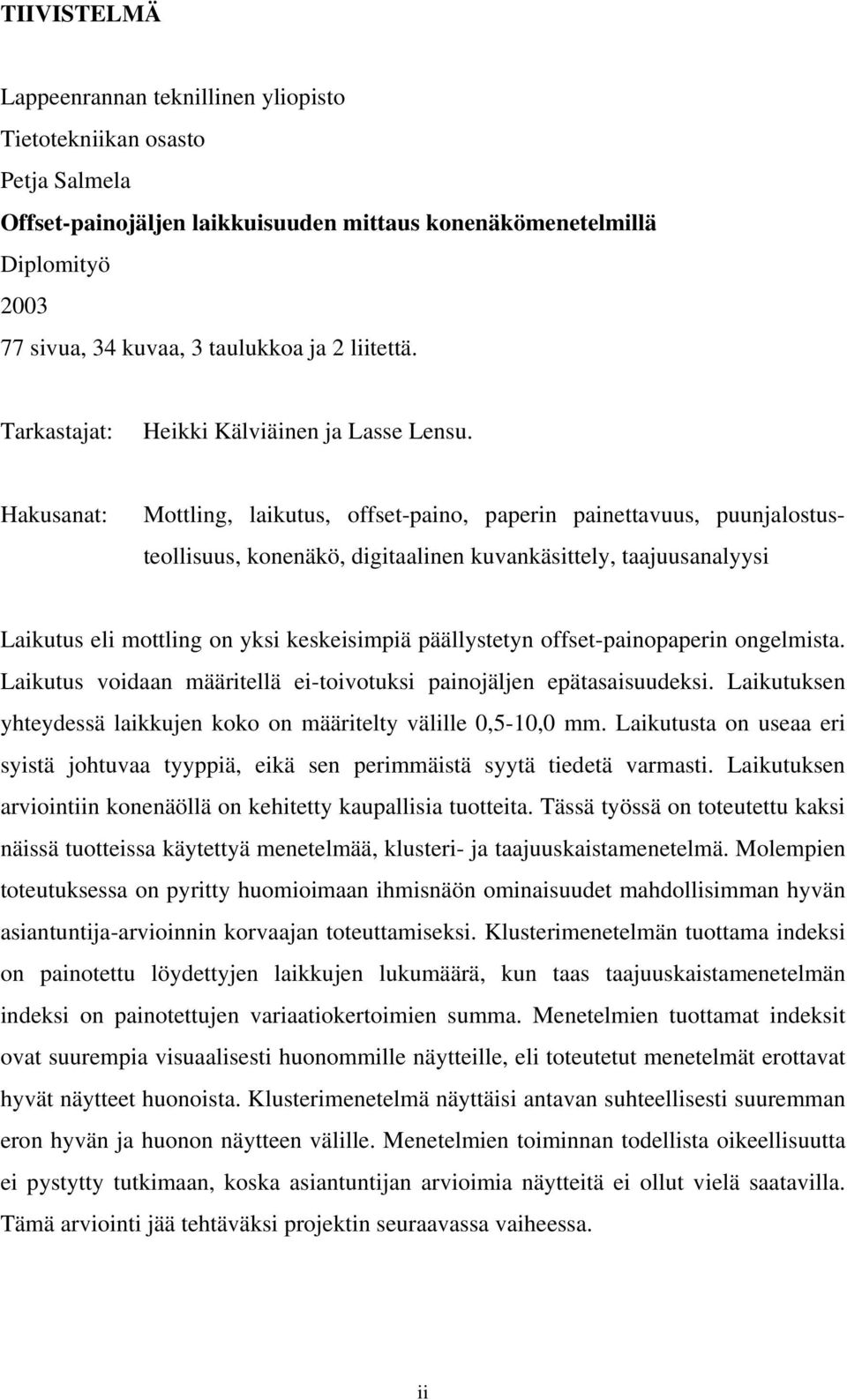 Hakusanat: Mottling, laikutus, offset-paino, paperin painettavuus, puunjalostusteollisuus, konenäkö, digitaalinen kuvankäsittely, taajuusanalyysi Laikutus eli mottling on yksi keskeisimpiä