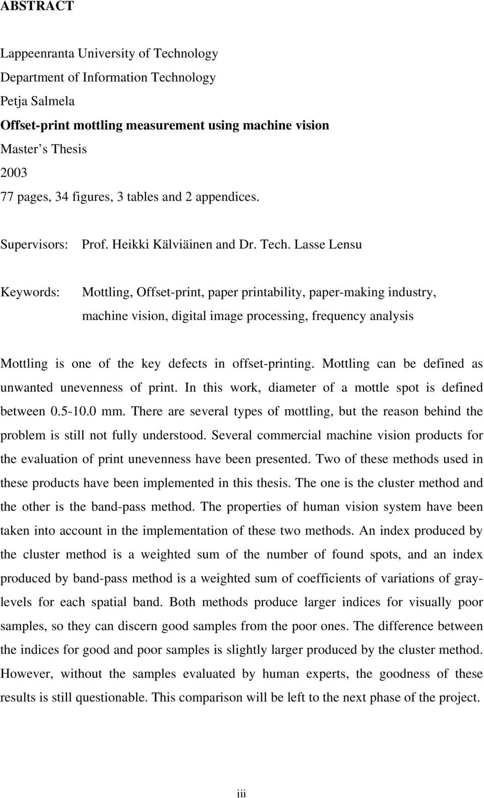 Lasse Lensu Keywords: Mottling, Offset-print, paper printability, paper-making industry, machine vision, digital image processing, frequency analysis Mottling is one of the key defects in