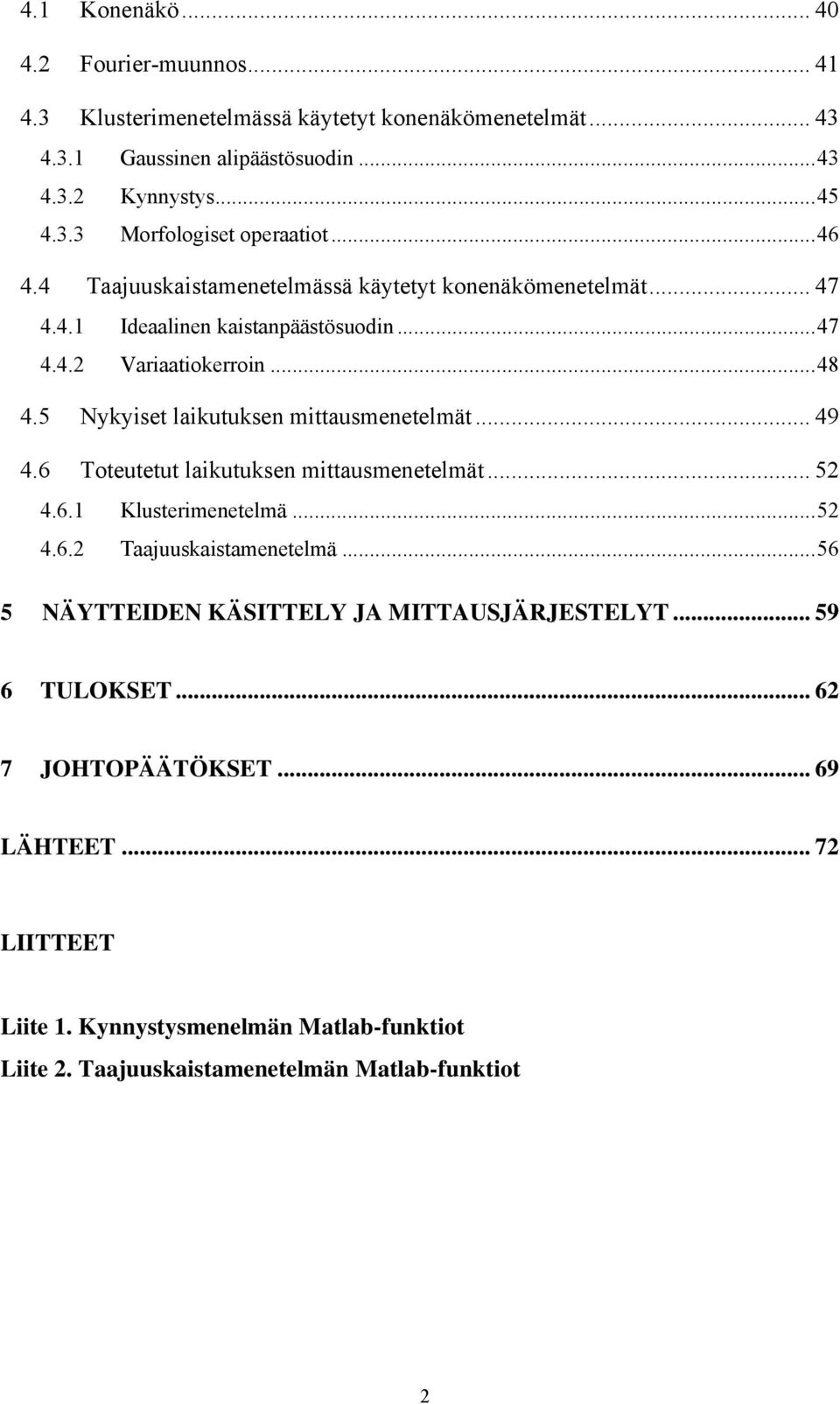 5 Nykyiset laikutuksen mittausmenetelmät... 49 4.6 Toteutetut laikutuksen mittausmenetelmät... 52 4.6.1 Klusterimenetelmä...52 4.6.2 Taajuuskaistamenetelmä.