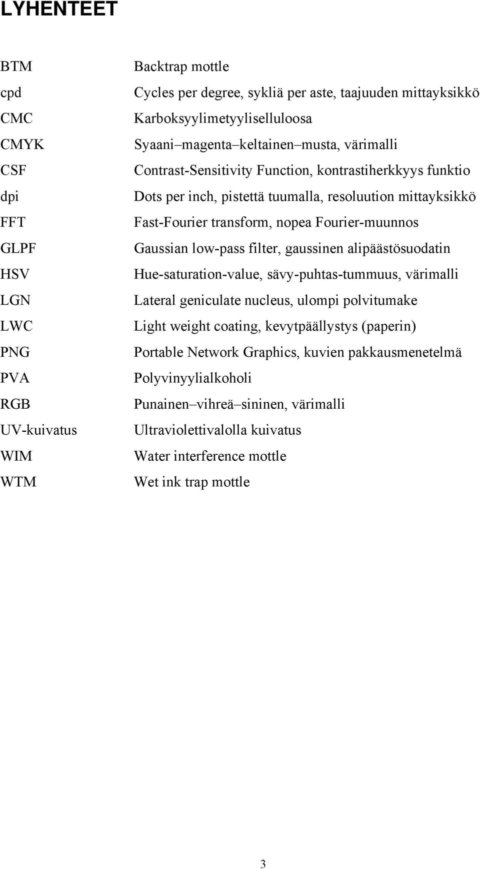 Fourier-muunnos Gaussian low-pass filter, gaussinen alipäästösuodatin Hue-saturation-value, sävy-puhtas-tummuus, värimalli Lateral geniculate nucleus, ulompi polvitumake Light weight coating,