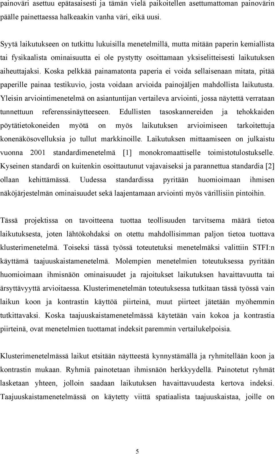 Koska pelkkää painamatonta paperia ei voida sellaisenaan mitata, pitää paperille painaa testikuvio, josta voidaan arvioida painojäljen mahdollista laikutusta.