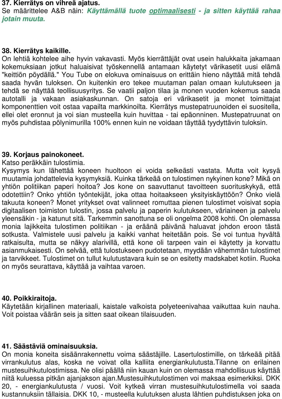 " You Tube on elokuva ominaisuus on erittäin hieno näyttää mitä tehdä saada hyvän tuloksen. On kuitenkin ero tekee muutaman palan omaan kulutukseen ja tehdä se näyttää teollisuusyritys.