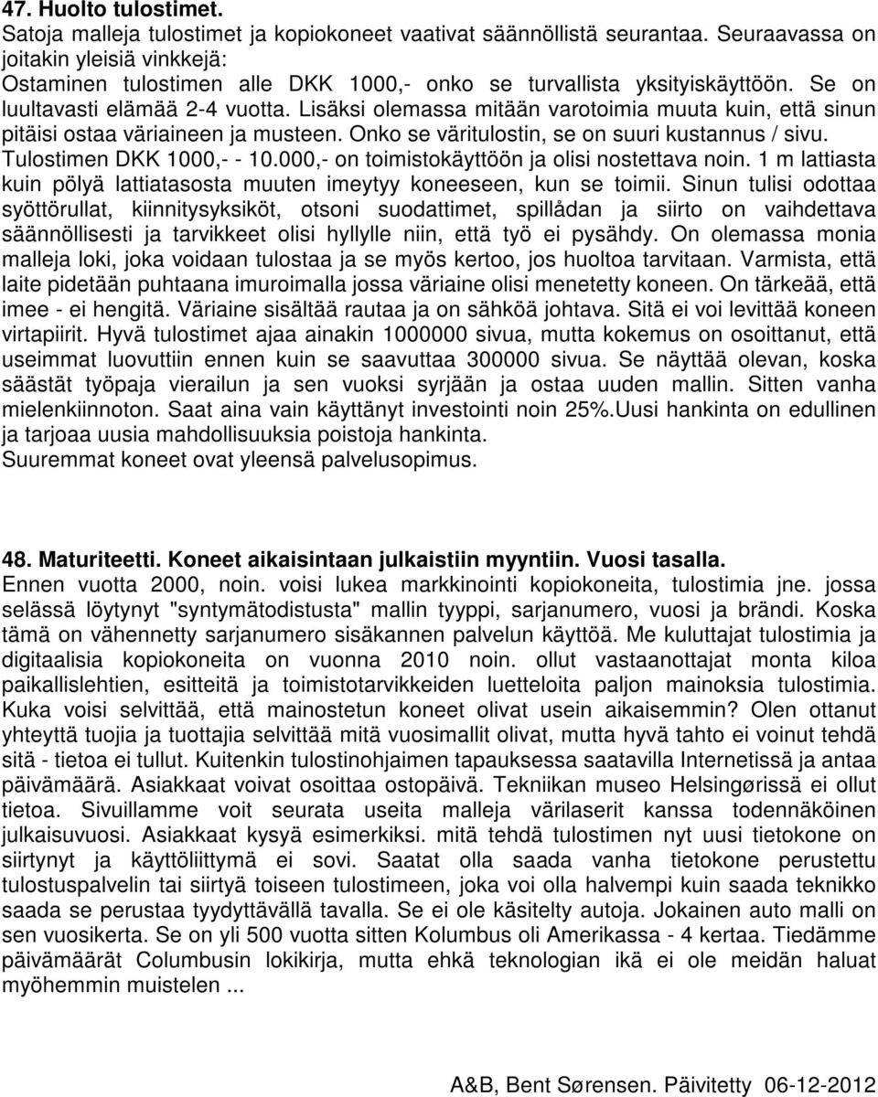 Lisäksi olemassa mitään varotoimia muuta kuin, että sinun pitäisi ostaa väriaineen ja musteen. Onko se väritulostin, se on suuri kustannus / sivu. Tulostimen DKK 1000,- - 10.