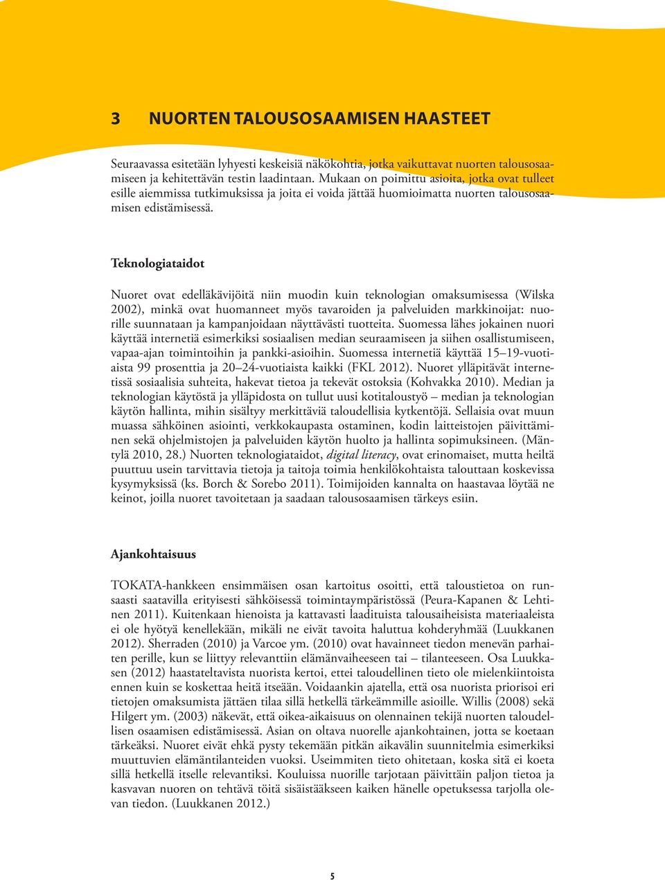 Teknologiataidot Nuoret ovat edelläkävijöitä niin muodin kuin teknologian omaksumisessa (Wilska 2002), minkä ovat huomanneet myös tavaroiden ja palveluiden markkinoijat: nuorille suunnataan ja