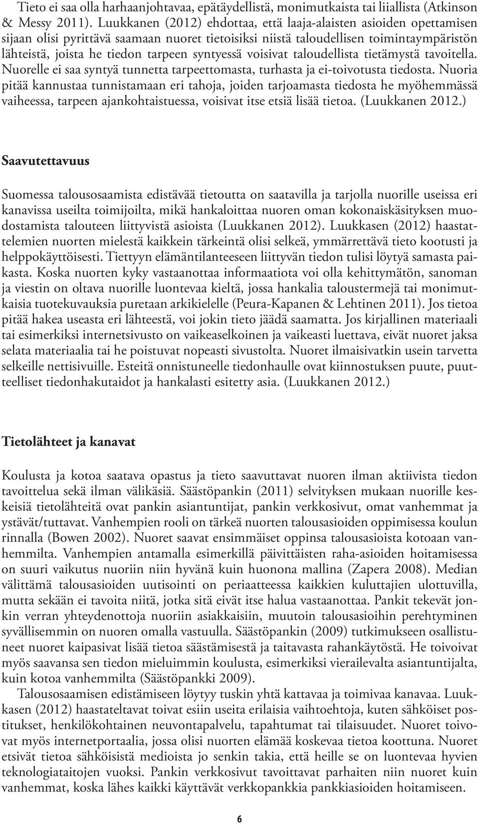 syntyessä voisivat taloudellista tietämystä tavoitella. Nuorelle ei saa syntyä tunnetta tarpeettomasta, turhasta ja ei-toivotusta tiedosta.