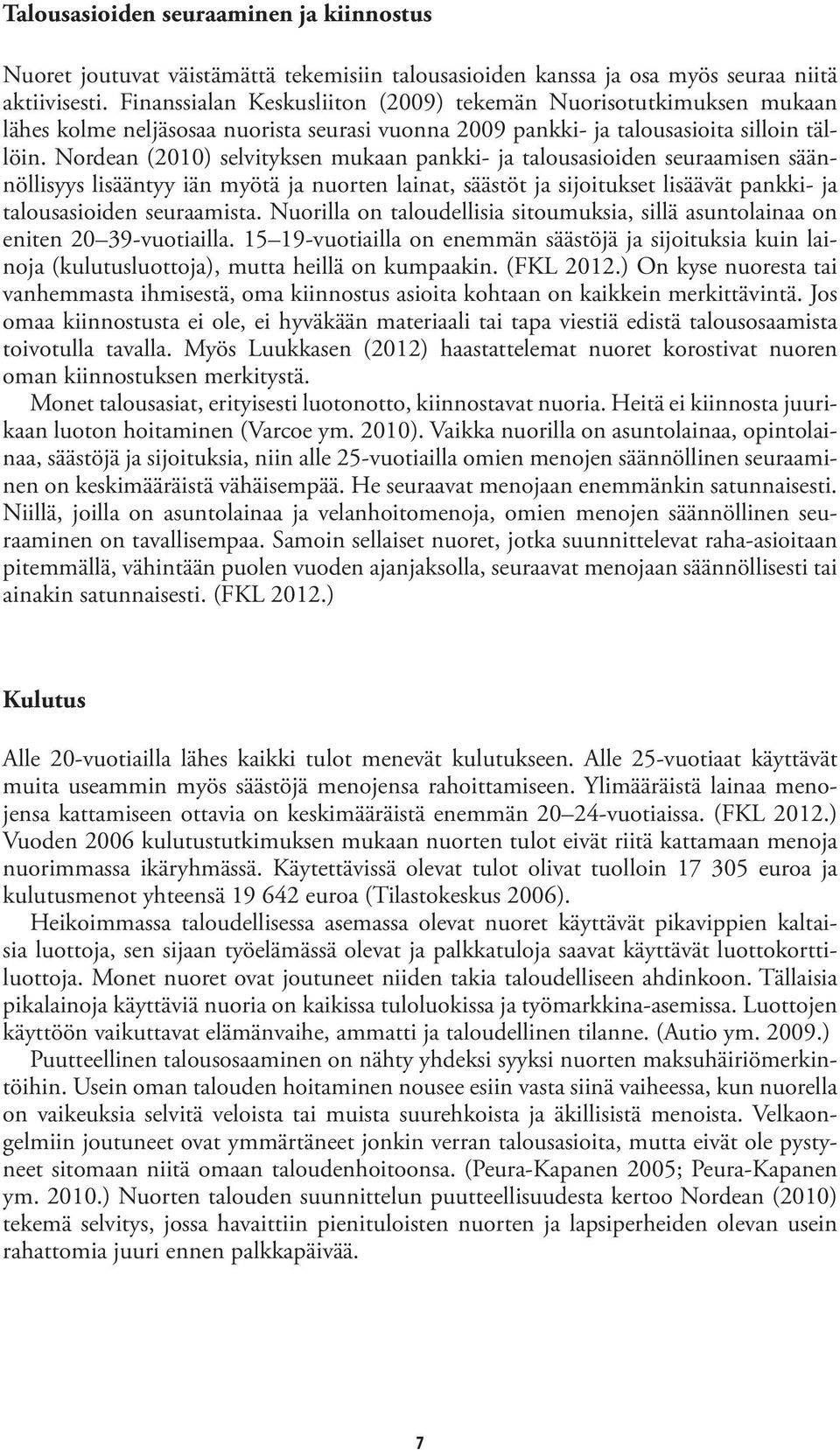 Nordean (2010) selvityksen mukaan pankki- ja talousasioiden seuraamisen säännöllisyys lisääntyy iän myötä ja nuorten lainat, säästöt ja sijoitukset lisäävät pankki- ja talousasioiden seuraamista.