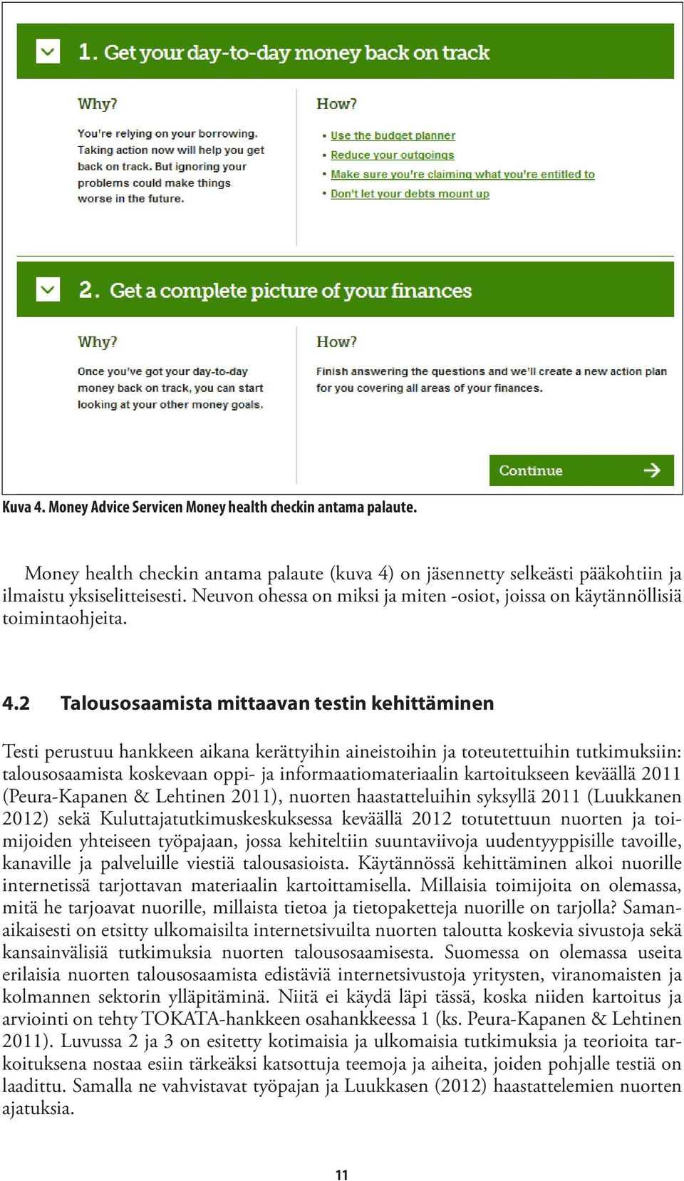 2 Talousosaamista mittaavan testin kehittäminen Testi perustuu hankkeen aikana kerättyihin aineistoihin ja toteutettuihin tutkimuksiin: talousosaamista koskevaan oppi- ja informaatiomateriaalin