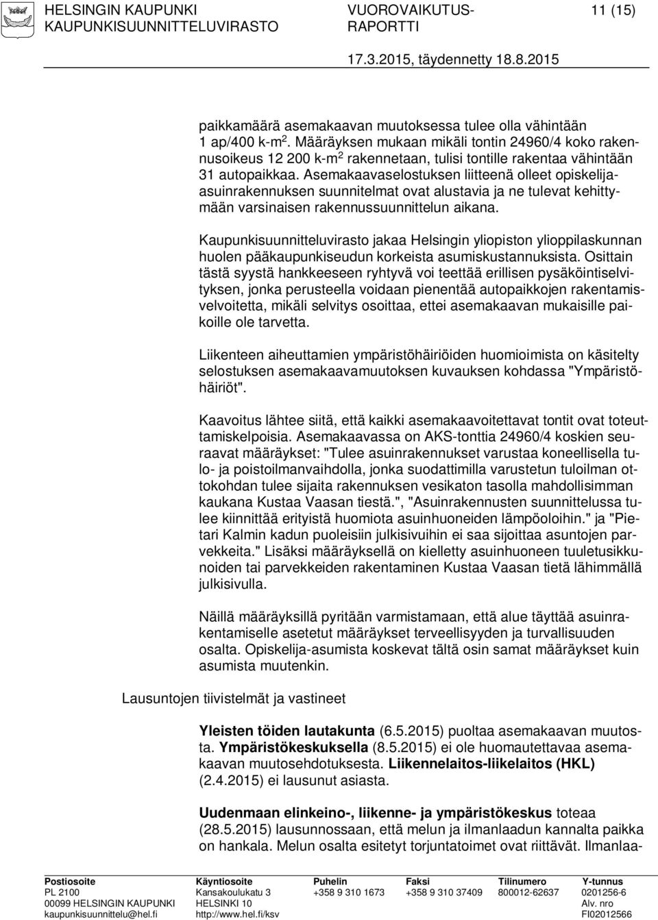 Asemakaavaselostuksen liitteenä olleet opiskelijaasuinrakennuksen suunnitelmat ovat alustavia ja ne tulevat kehittymään varsinaisen rakennussuunnittelun aikana.