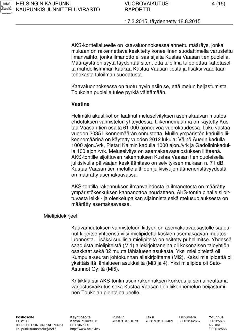 Määräystä on syytä täydentää siten, että tuloilma tulee ottaa kattotasolta mahdollisimman kaukaa Kustaa Vaasan tiestä ja lisäksi vaaditaan tehokasta tuloilman suodatusta.