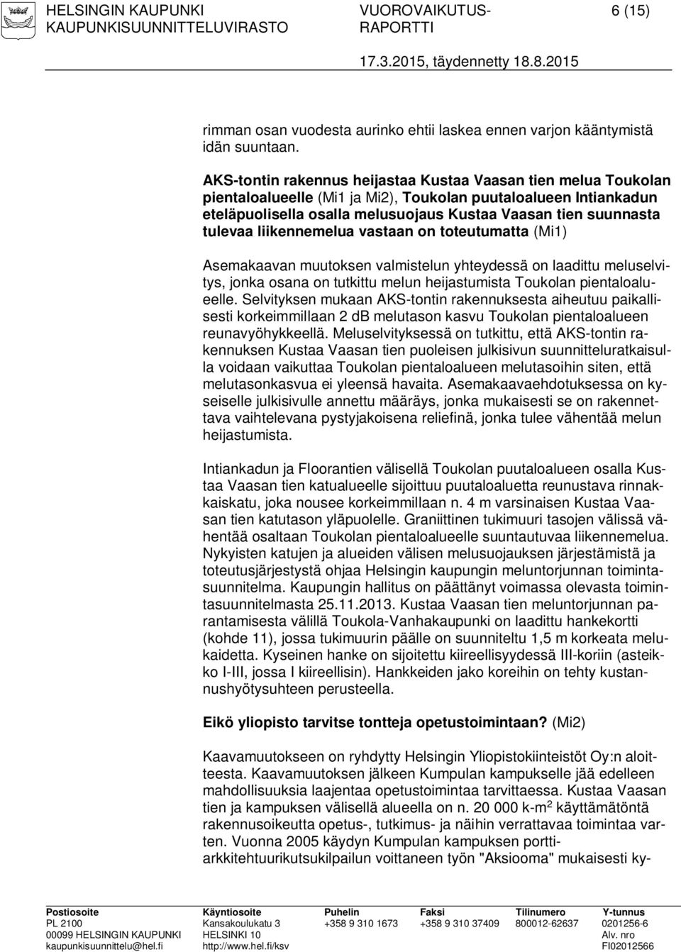 tulevaa liikennemelua vastaan on toteutumatta (Mi1) Asemakaavan muutoksen valmistelun yhteydessä on laadittu meluselvitys, jonka osana on tutkittu melun heijastumista Toukolan pientaloalueelle.