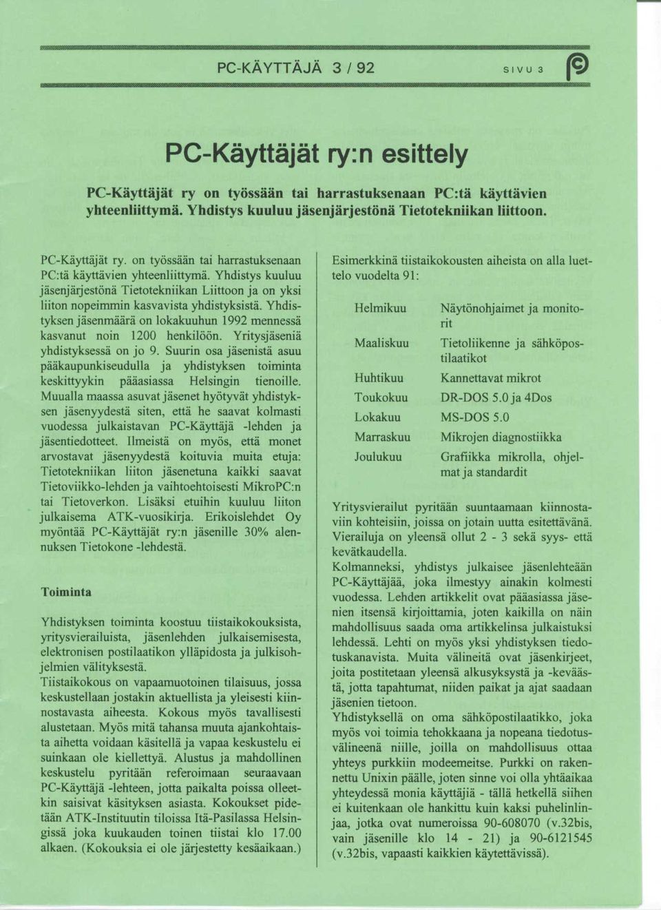 Yhdistys kuuluu jasenjarjestona Tietotekniikan Liittoon ja on yksi liiton nopeimmin kasvavista yhdistyksista. Yhdistyksen jasenmaara on lokakuuhun 1992 mennessa kasvanut noin 1200 henkiloon.