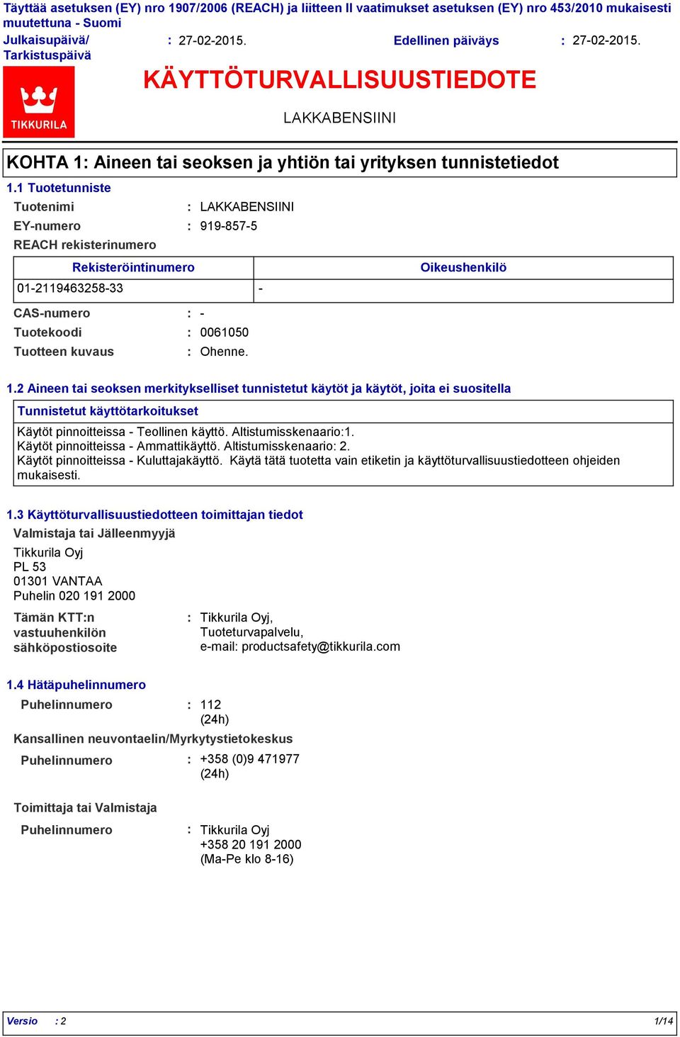 1 Tuotetunniste Tuotenimi EY-numero 919-857-5 REACH rekisterinumero Rekisteröintinumero Oikeushenkilö 01-2119463258-33 - CAS-numero - Tuotekoodi 0061050 Tuotteen kuvaus Ohenne. 1.