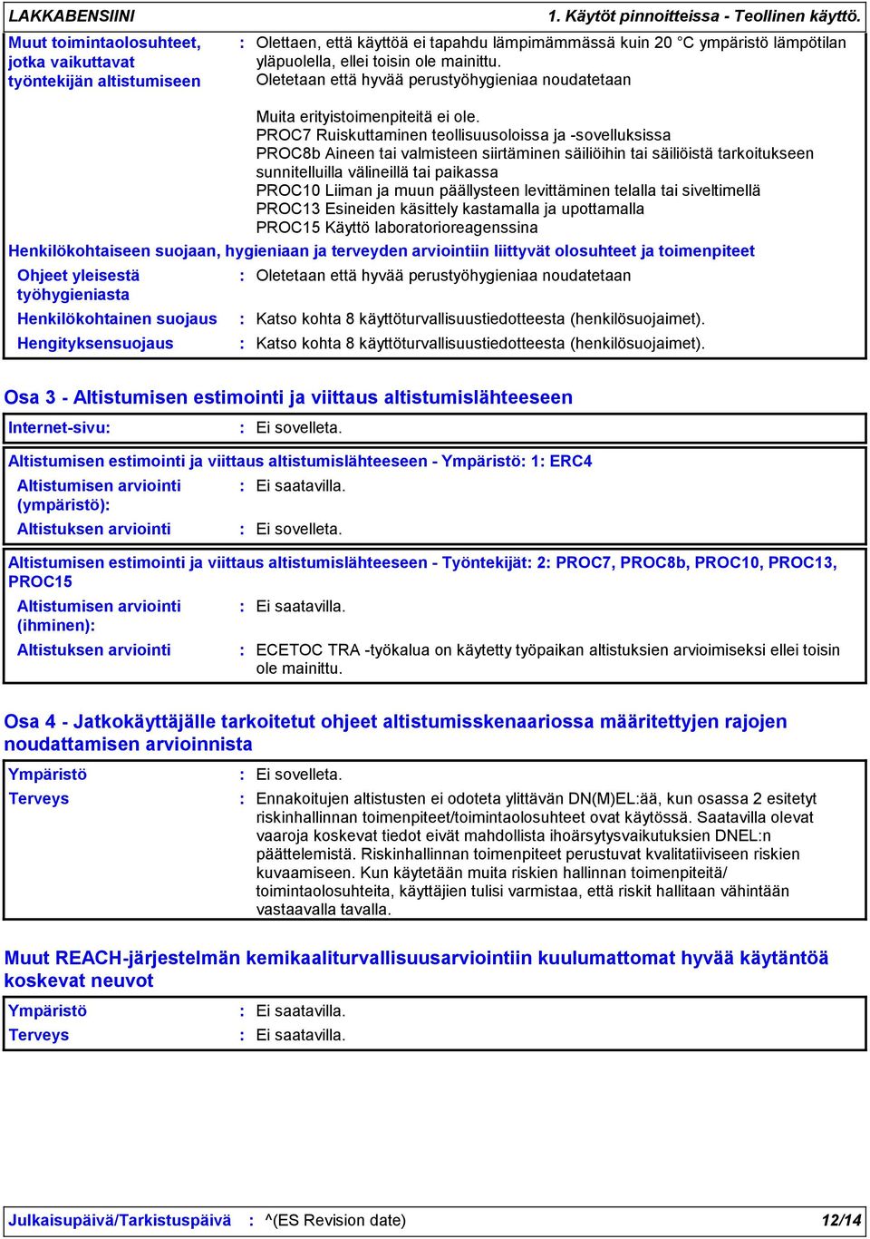 Oletetaan että hyvää perustyöhygieniaa noudatetaan Ohjeet yleisestä työhygieniasta Muita erityistoimenpiteitä ei ole.