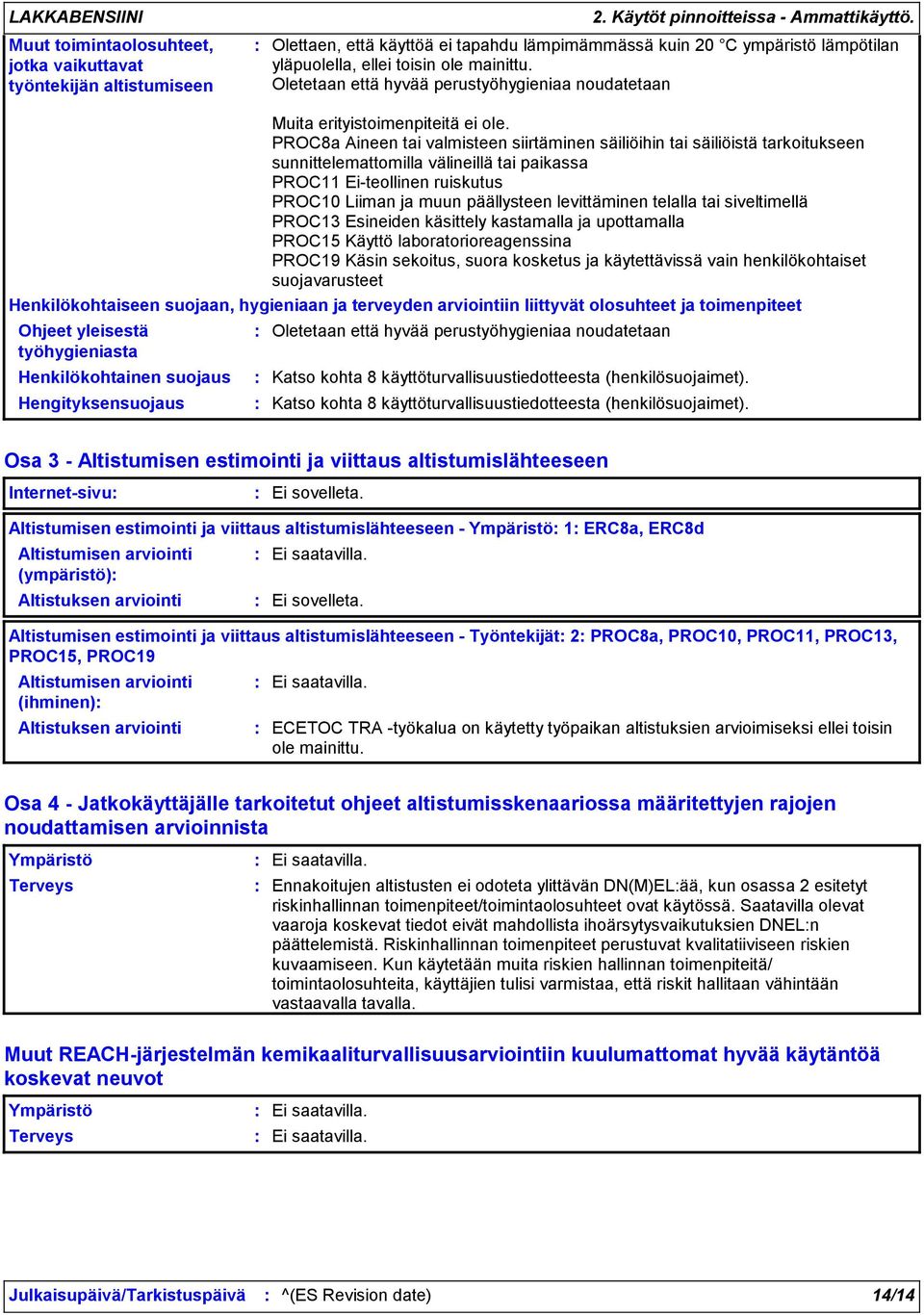 Oletetaan että hyvää perustyöhygieniaa noudatetaan Ohjeet yleisestä työhygieniasta Muita erityistoimenpiteitä ei ole.