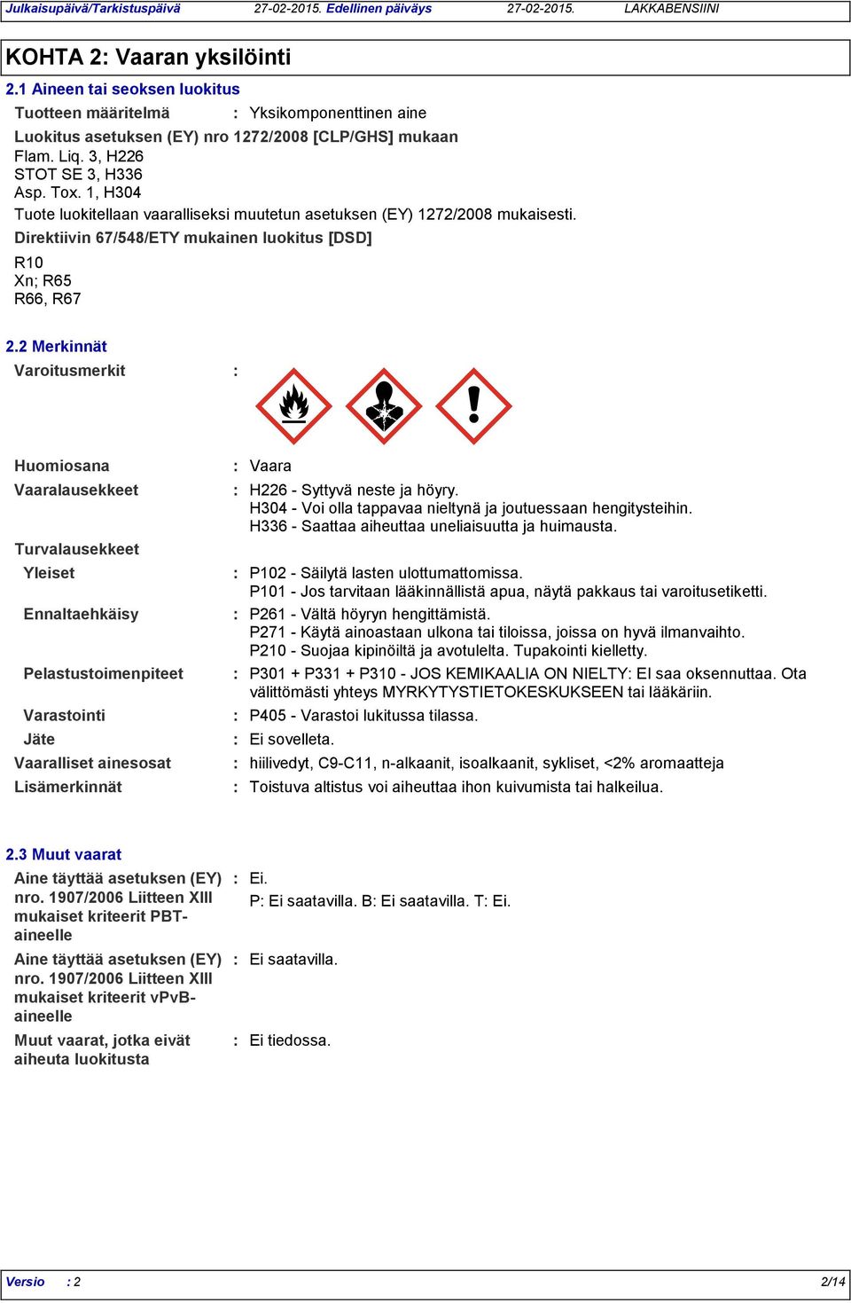 2 Merkinnät Varoitusmerkit Huomiosana Vaaralausekkeet Turvalausekkeet Pelastustoimenpiteet Varastointi Jäte Vaara H226 - Syttyvä neste ja höyry.
