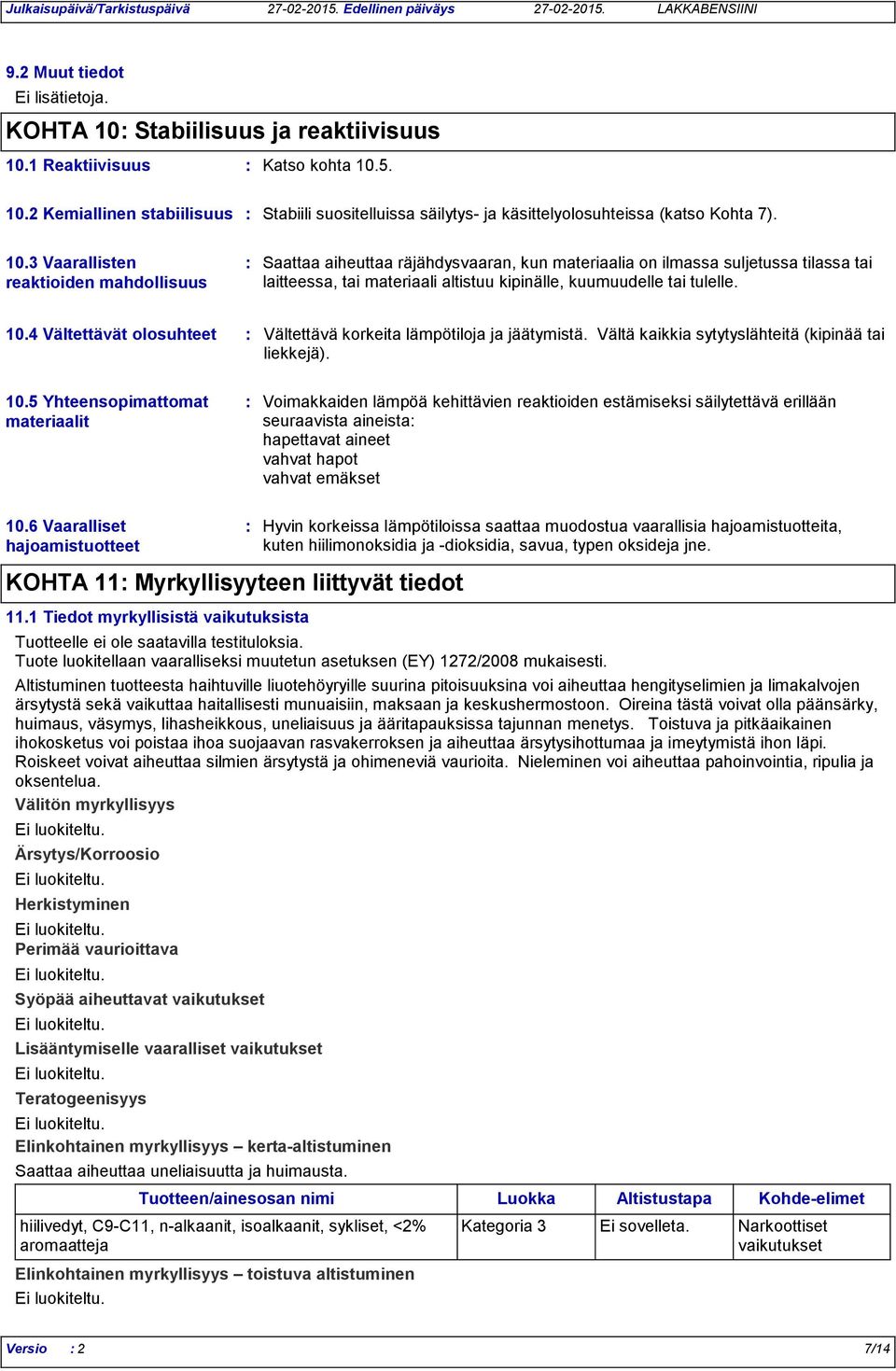 10.4 Vältettävät olosuhteet Vältettävä korkeita lämpötiloja ja jäätymistä. Vältä kaikkia sytytyslähteitä (kipinää tai liekkejä). 10.