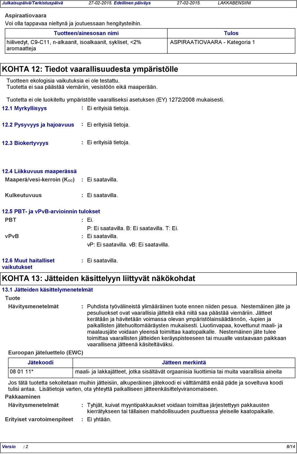 vaikutuksia ei ole testattu. Tuotetta ei saa päästää viemäriin, vesistöön eikä maaperään. Tuotetta ei ole luokiteltu ympäristölle vaaralliseksi asetuksen (EY) 1272/2008 mukaisesti. 12.1 Myrkyllisyys Ei erityisiä tietoja.