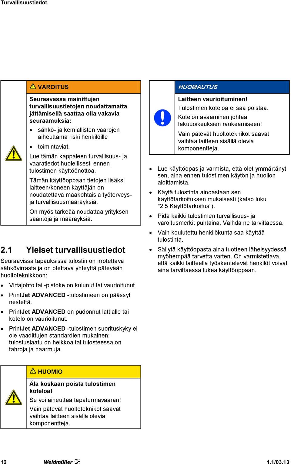 Tämän käyttöoppaan tietojen lisäksi laitteen/koneen käyttäjän on noudatettava maakohtaisia työterveysja turvallisuusmääräyksiä. On myös tärkeää noudattaa yrityksen sääntöjä ja määräyksiä. 2.