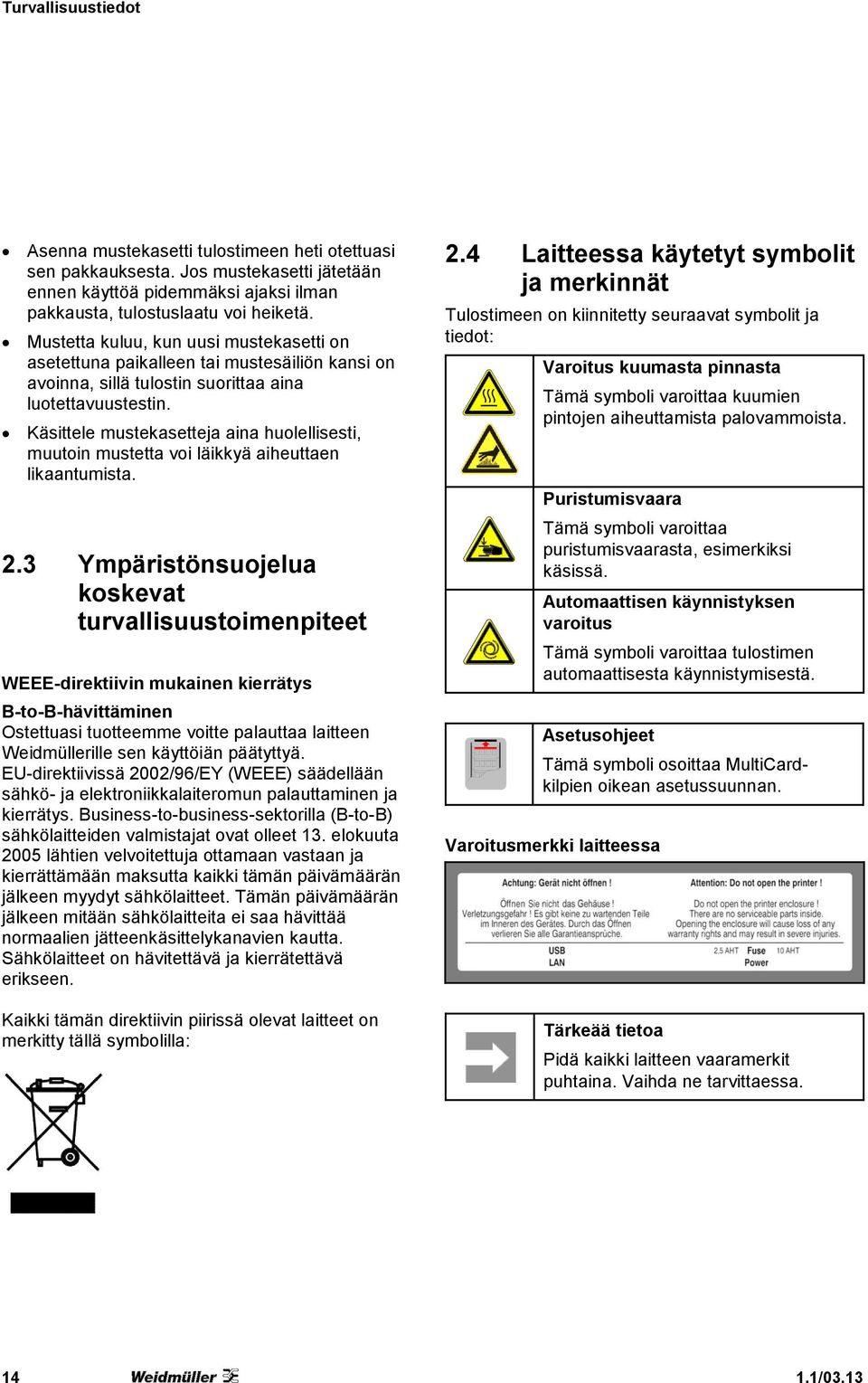 Käsittele mustekasetteja aina huolellisesti, muutoin mustetta voi läikkyä aiheuttaen likaantumista. 2.