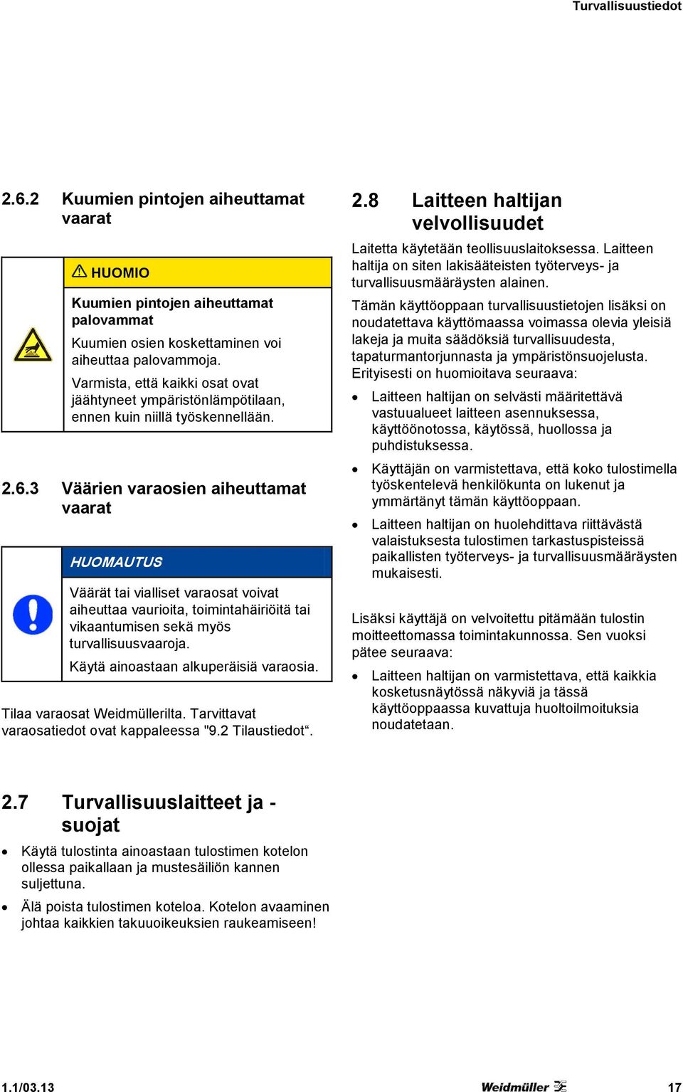 3 Väärien varaosien aiheuttamat vaarat HUOMAUTUS Väärät tai vialliset varaosat voivat aiheuttaa vaurioita, toimintahäiriöitä tai vikaantumisen sekä myös turvallisuusvaaroja.