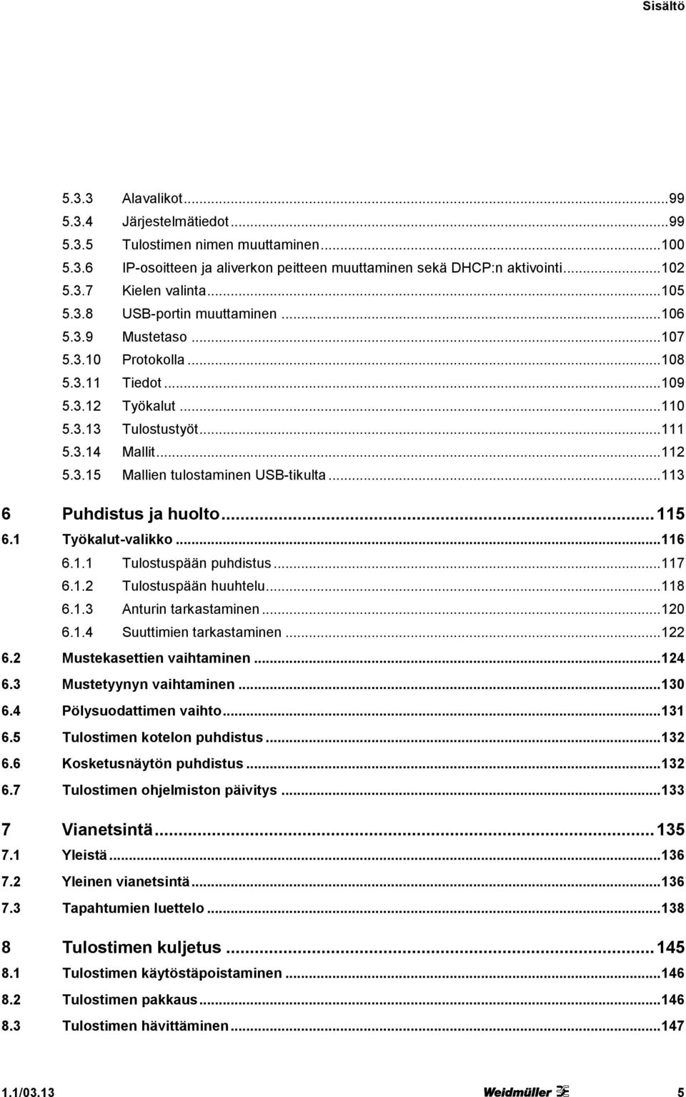 .. 113 6 Puhdistus ja huolto... 115 6.1 Työkalut-valikko... 116 6.1.1 Tulostuspään puhdistus... 117 6.1.2 Tulostuspään huuhtelu... 118 6.1.3 Anturin tarkastaminen... 120 6.1.4 Suuttimien tarkastaminen.