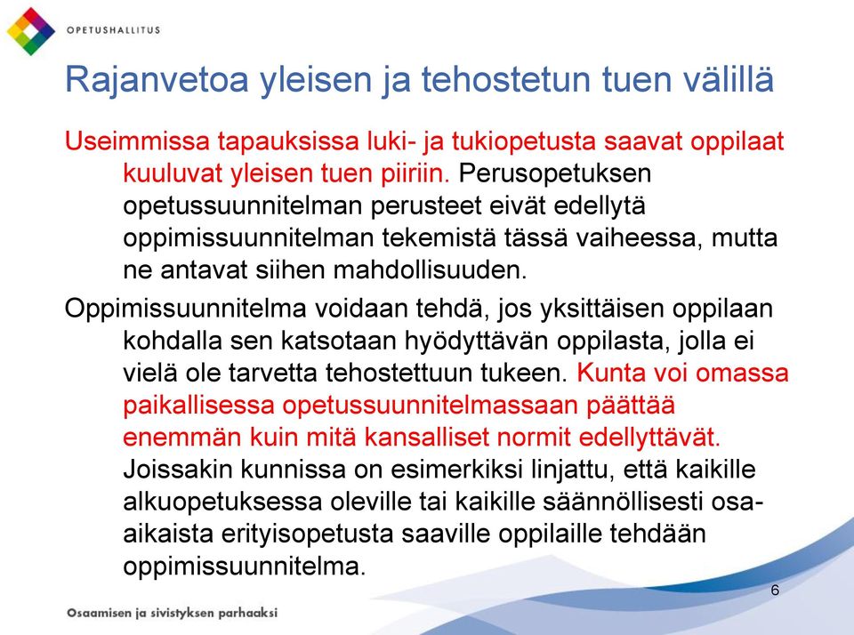 Oppimissuunnitelma voidaan tehdä, jos yksittäisen oppilaan kohdalla sen katsotaan hyödyttävän oppilasta, jolla ei vielä ole tarvetta tehostettuun tukeen.