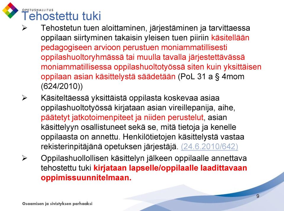 yksittäistä oppilasta koskevaa asiaa oppilashuoltotyössä kirjataan asian vireillepanija, aihe, päätetyt jatkotoimenpiteet ja niiden perustelut, asian käsittelyyn osallistuneet sekä se, mitä tietoja