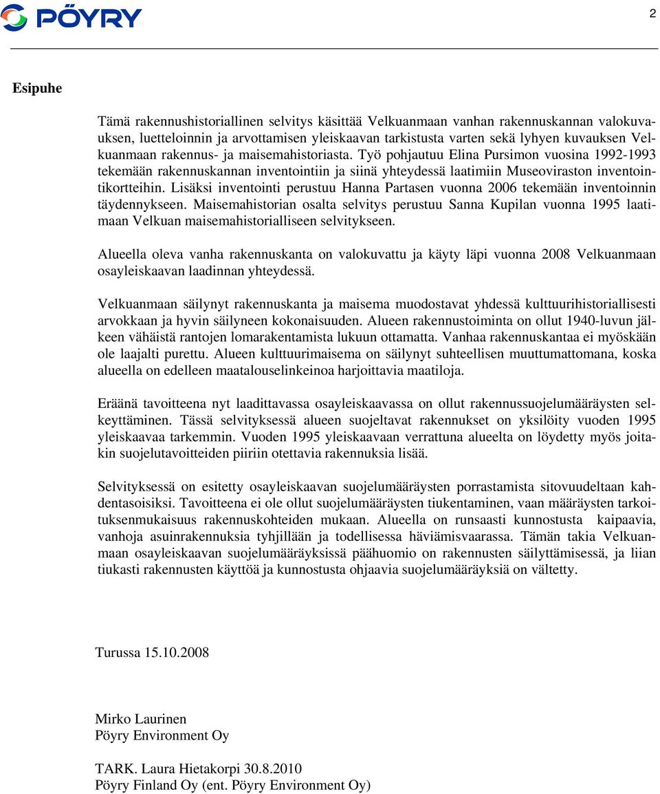 Lisäksi inventointi perustuu Hanna Partasen vuonna 2006 tekemään inventoinnin täydennykseen.