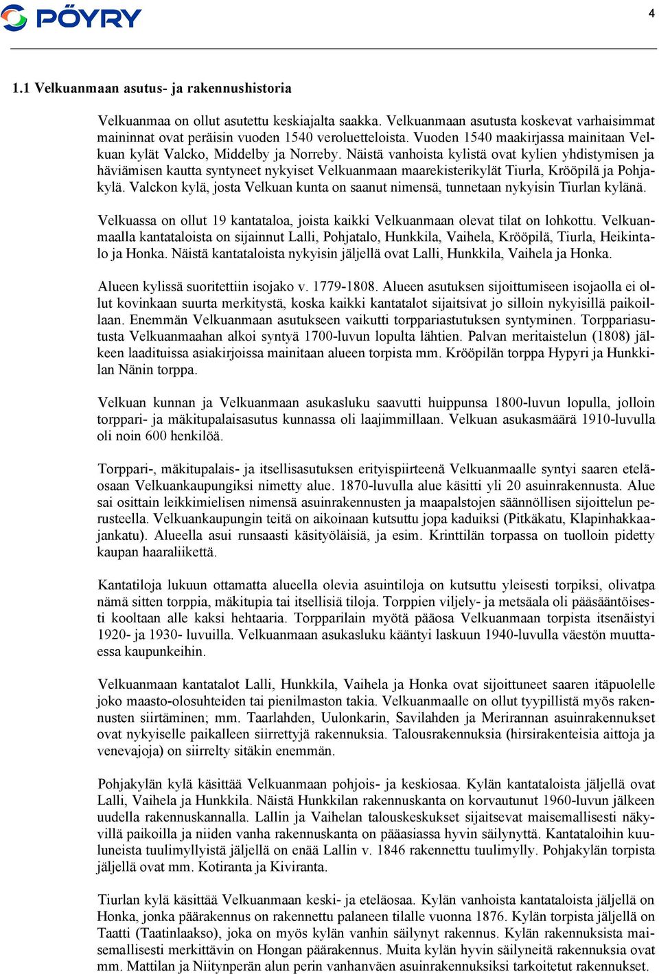 Näistä vanhoista kylistä ovat kylien yhdistymisen ja häviämisen kautta syntyneet nykyiset Velkuanmaan maarekisterikylät Tiurla, Krööpilä ja Pohjakylä.