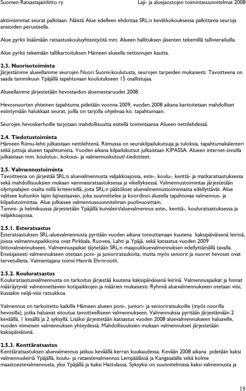 Nuorisotoiminta Järjestämme alueellamme seurojen Nuori Suomi-koulutusta, seurojen tarpeiden mukaisesti. Tavoitteena on saada tammikuun Ypäjällä tapahtuvaan koulutukseen 15 osallistujaa.