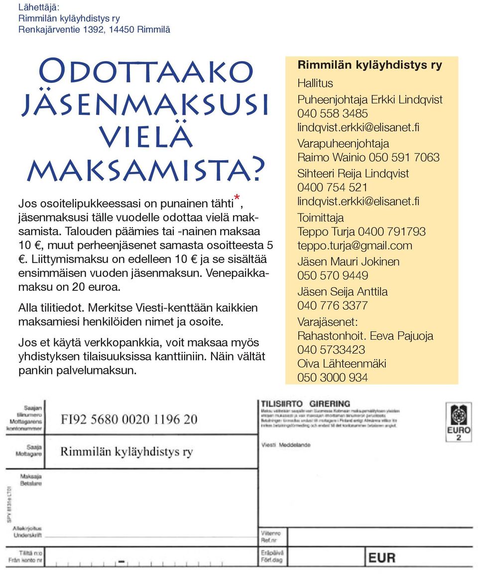 Liittymismaksu on edelleen 10 ja se sisältää ensimmäisen vuoden jäsenmaksun. Venepaikkamaksu on 20 euroa. Alla tilitiedot. Merkitse Viesti-kenttään kaikkien maksamiesi henkilöiden nimet ja osoite.