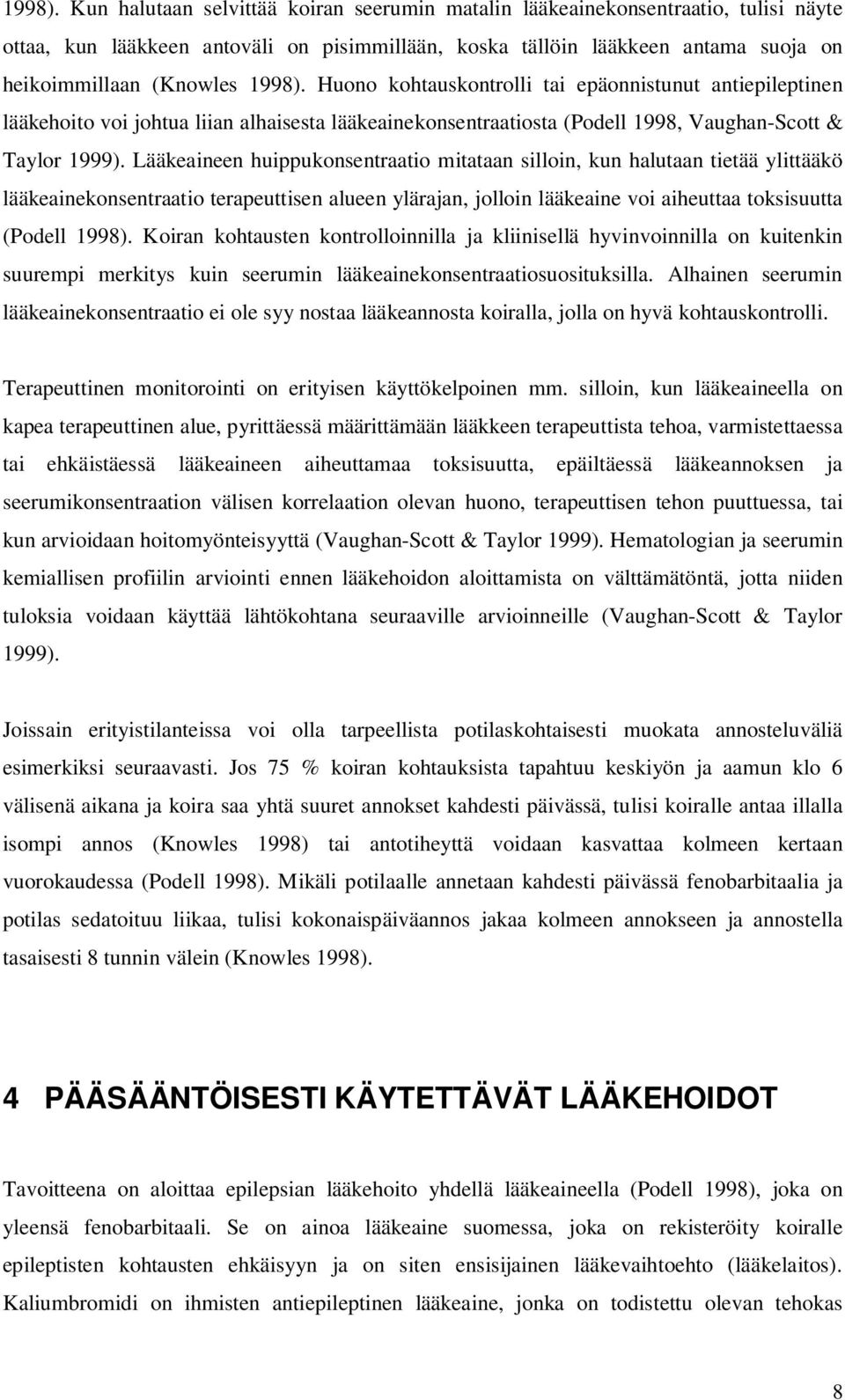 kohtauskontrolli tai epäonnistunut antiepileptinen lääkehoito voi johtua liian alhaisesta lääkeainekonsentraatiosta (Podell 1998, Vaughan-Scott & Taylor 1999).